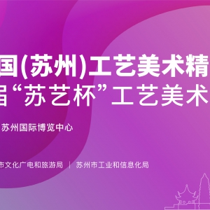 2020中国（苏州）工艺美术精品博览会报名已启动！