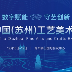 2022中国（苏州）工艺美术博览会报名启动！